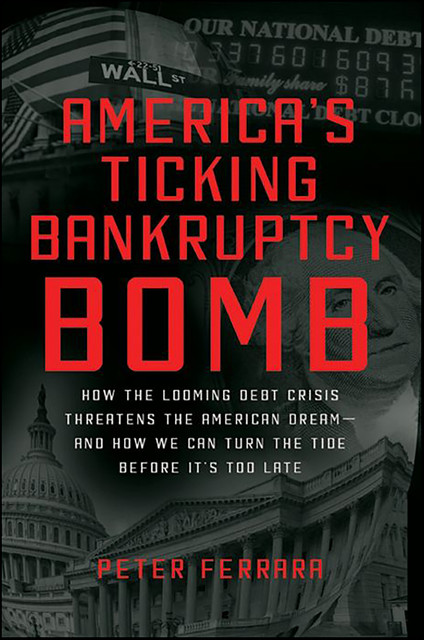 America's Ticking Bankruptcy Bomb, Peter Ferrara
