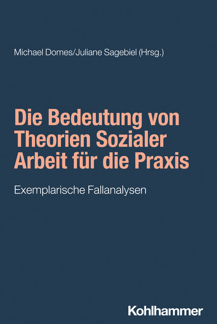 Die Bedeutung von Theorien Sozialer Arbeit für die Praxis, Juliane Sagebiel, Michael Domes