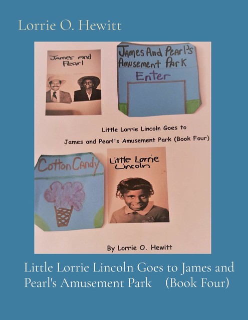 Little Lorrie Lincoln Goes to James and Pearl's Amusement Park (Book Four), Lorrie Hewitt