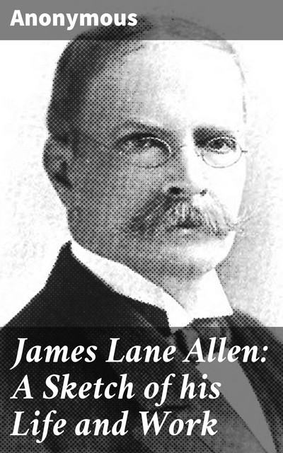 James Lane Allen: A Sketch of his Life and Work, 