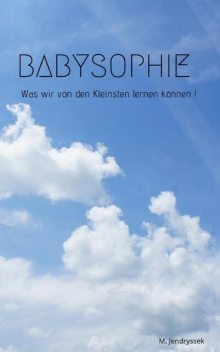 Babysophie – Was wir von den Kleinsten lernen können, Michael Jendryssek