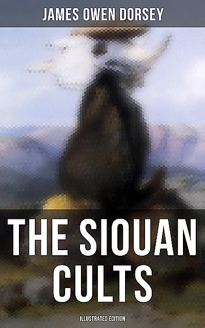 The Siouan Cults (Illustrated Edition), James Owen Dorsey