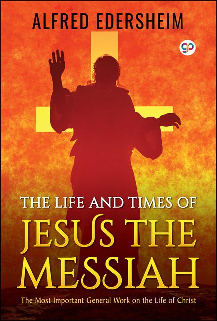 The Life and Times of Jesus the Messiah, Alfred Edersheim