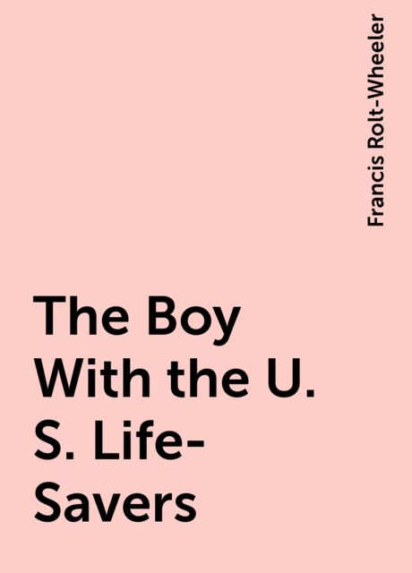 The Boy With the U. S. Life-Savers, Francis Rolt-Wheeler