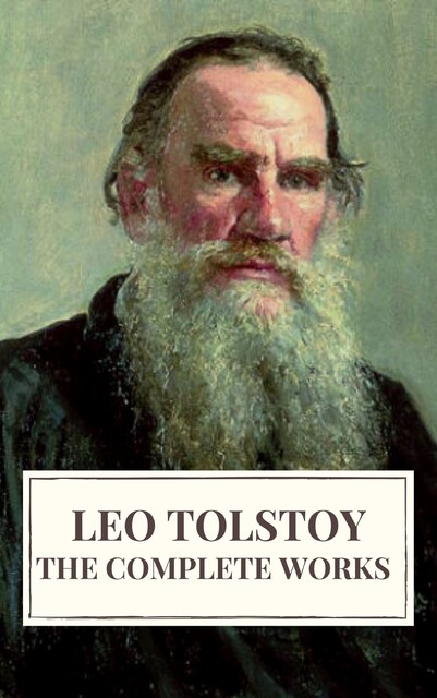 Leo Tolstoy: The Complete Works, Leo Tolstoy