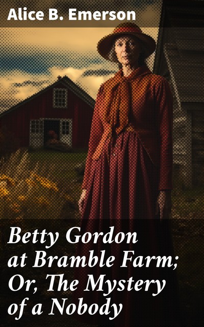Betty Gordon at Bramble Farm; Or, The Mystery of a Nobody, Alice B.Emerson