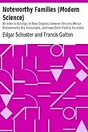 Noteworthy Families (Modern Science) An Index to Kinships in Near Degrees between Persons Whose Achievements Are Honourable, and Have Been Publicly Recorded, Francis Galton, Edgar Schuster