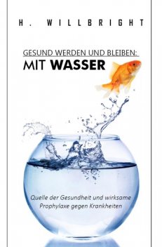 Gesund werden und bleiben – Mit Wasser, H. Willbright