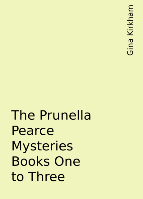 The Prunella Pearce Mysteries Books One to Three, Gina Kirkham