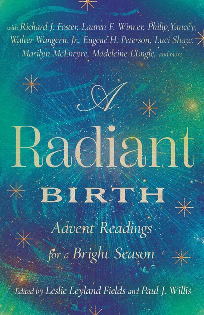 A Radiant Birth, J.R., Walter Wangerin, Jeanne Murray Walker, Lauren Winner, Sarah Arthur, Richard Foster, Philip Yancey, Luci Shaw, Tania Runyan, Marilyn McEntyre, John Leax, Matthew Dickerson, Jill Peláez Baumgaertner, The Hoiland Group LLC