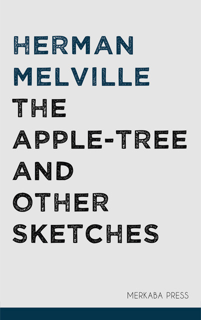 The Apple-tree and Other Sketches, Herman Melville