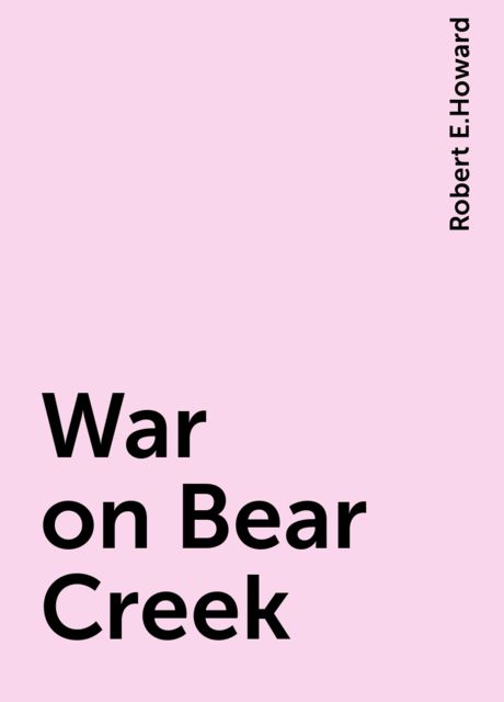 War on Bear Creek, Robert E.Howard