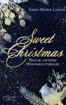 Sweet Christmas: Rache unterm Weihnachtsbaum, Sara-Maria Lukas