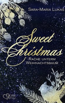 Sweet Christmas: Rache unterm Weihnachtsbaum, Sara-Maria Lukas