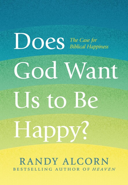 Does God Want Us to Be Happy, Randy Alcorn
