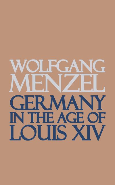 Germany in the Age of Louis the Fourteenth, Wolfgang Menzel