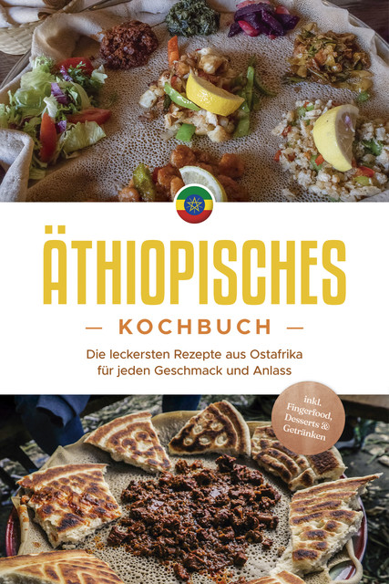 Äthiopisches Kochbuch: Die leckersten Rezepte aus Ostafrika für jeden Geschmack und Anlass – inkl. Fingerfood, Desserts & Getränken, Kiano Abioye