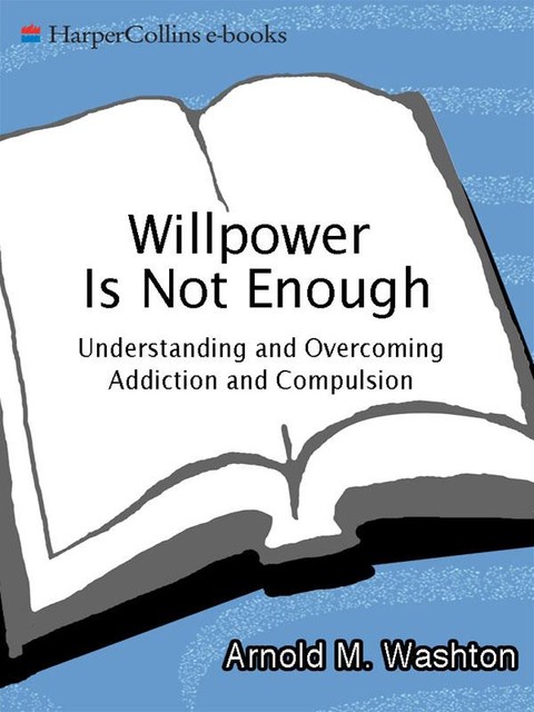 Willpower Is Not Enough, Arnold M. Washton