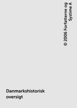 Danmarkshistorisk oversigt, © 2006 Forfatterne og Systime A
