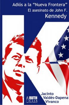 Adiós a la «Nueva Frontera». El asesinato de John F. Kennedy, Jacinto Valdés-Dapena Vivanco