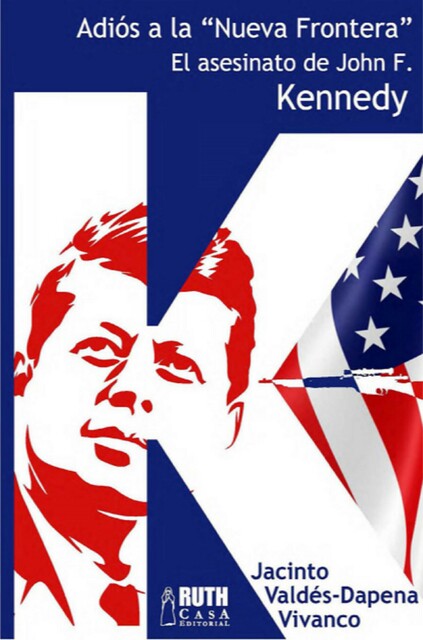 Adiós a la «Nueva Frontera». El asesinato de John F. Kennedy, Jacinto Valdés-Dapena Vivanco