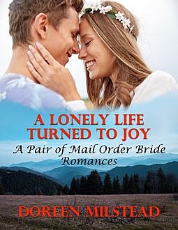 A Lonely Life Turned to Joy: A Pair of Mail Order Bride Romances, Doreen Milstead