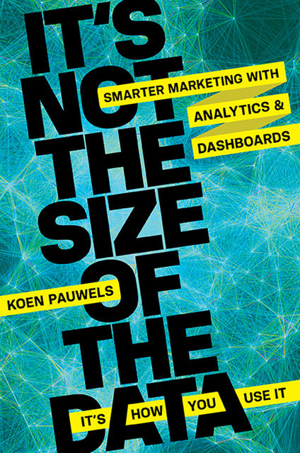 It's Not the Size of the Data — It's How You Use It, Koen Pauwels