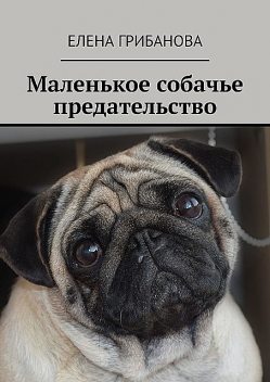 Маленькое собачье предательство, Елена Грибанова