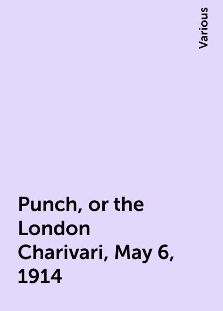 Punch, or the London Charivari, May 6, 1914, Various
