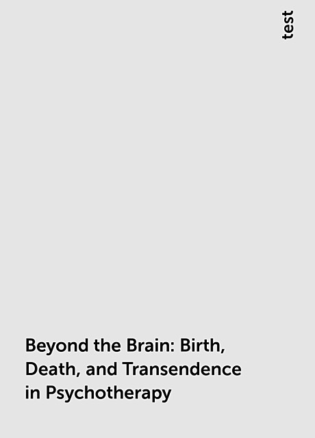 Beyond the Brain: Birth, Death, and Transendence in Psychotherapy, test