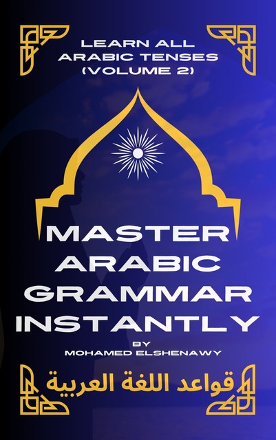 Master Arabic Grammar Instantly tenses 2, Mohamed Elshenawy