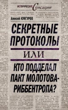 Секретные протоколы, или Кто подделал пакт Молотова-Риббентропа, Алексей Кунгуров