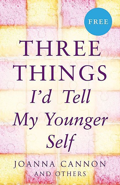 Three Things I’d Tell My Younger Self (E-Story), Joanna Cannon