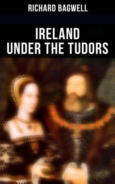 Ireland under the Tudors, Richard Bagwell
