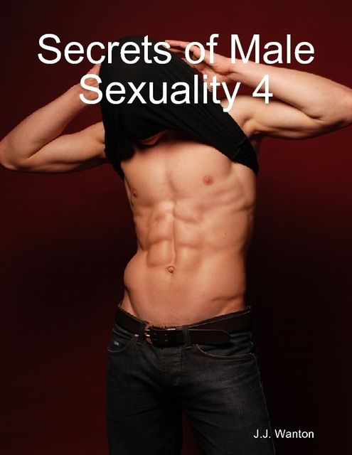 Secrets of Male Sexuality 4, J.J.Wanton