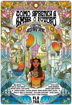 Como aprendi a amar o futuro, Ana Rüsche, Renan Bernardo, Andrew Dana Hudson, Brenda Cooper, Chen Qiufan, Ciro Faienza, Guillermo Echeverría, Gustavo Bondoni, Ingrid Garcia, Ken Liu, Maria Antònia Martí Escayol, Sarena Ulibarri, Sylvie Denis, T.P. Mira-Echeverría