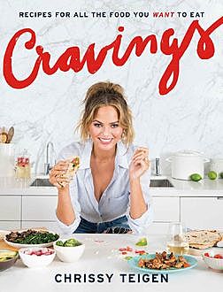 Cravings: Recipes for All the Food You Want to Eat, Chrissy Teigen