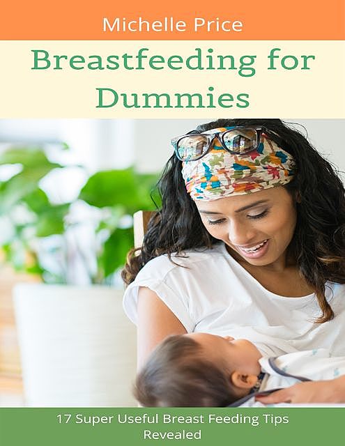 Breastfeeding for Dummies: 17 Super Useful Breast Feeding Tips Revealed, Michelle Price