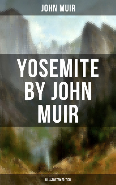 Yosemite by John Muir (Illustrated Edition), John Muir