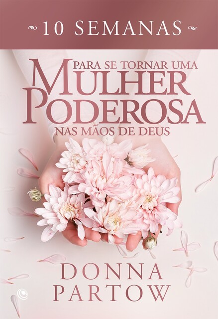 10 semanas para se tornar uma mulher poderosa nas mãos de Deus, Donna Partow