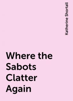 Where the Sabots Clatter Again, Katherine Shortall