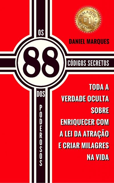 Os 88 Códigos Secretos dos Poderosos: Toda a Verdade Oculta so-bre Enriquecer com a Lei da Atração e Criar Milagres na Vida, Daniel Marques