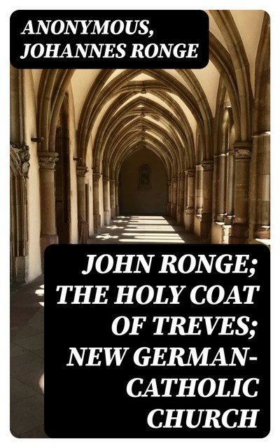 John Ronge; The Holy Coat of Treves; New German-Catholic Church, Johannes Ronge