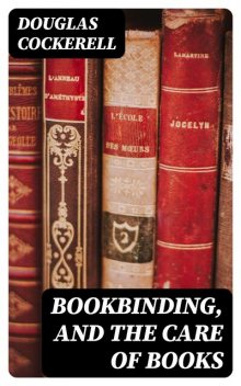 Bookbinding, and the Care of Books, Douglas Cockerell