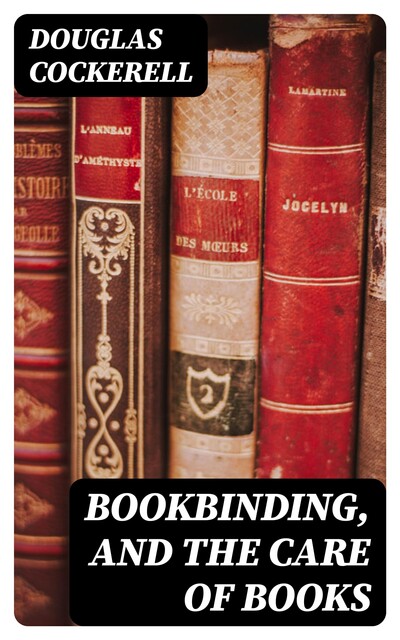 Bookbinding, and the Care of Books, Douglas Cockerell