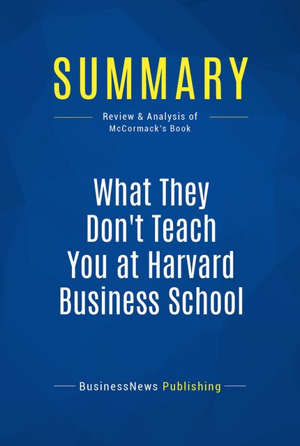 Summary : What They Don’t Teach You at Harvard Business School – Mark H. Mccormack, BusinessNews Publishing
