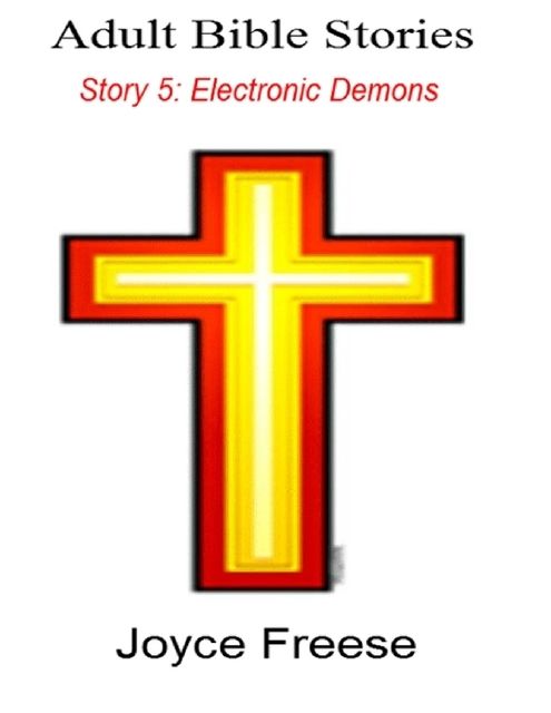 Adult Bible Stories: Story 5. Electronic Demons, Joyce Freese