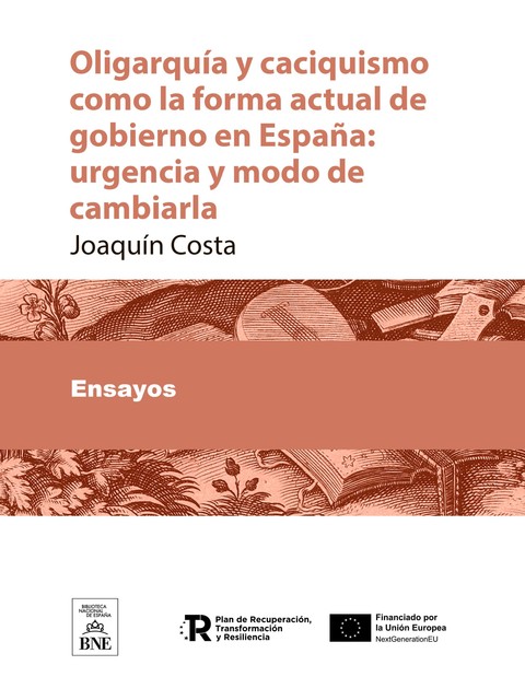 Oligarquía y caciquismo como la forma actual de gobierno en España urgencia y modo de cambiarla, Joaquín Costa