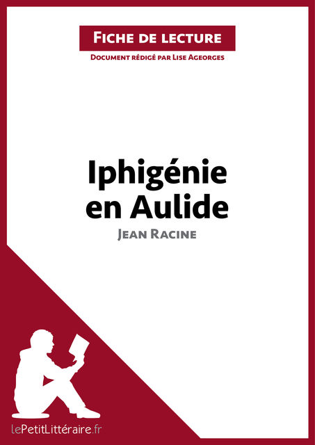 Iphigénie en Aulide de Jean Racine (Fiche de lecture), Lise Ageorges, lePetitLittéraire.fr