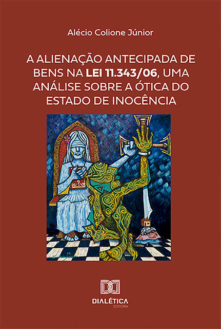 A alienação antecipada de bens na Lei 11.343/06, uma análise sobre a ótica do Estado de Inocência, Alécio Colione Júnior